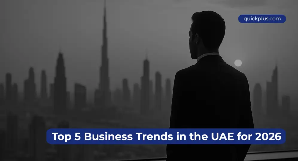 Highlighting the top UAE business trends coming in 2026, Quickplus guides entrepreneurs toward innovation and growth opportunities.