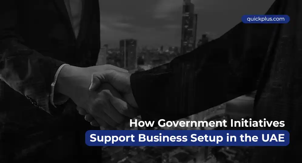 Quickplus explains how UAE government initiatives help new entrepreneurs simplify business setup and expansion.