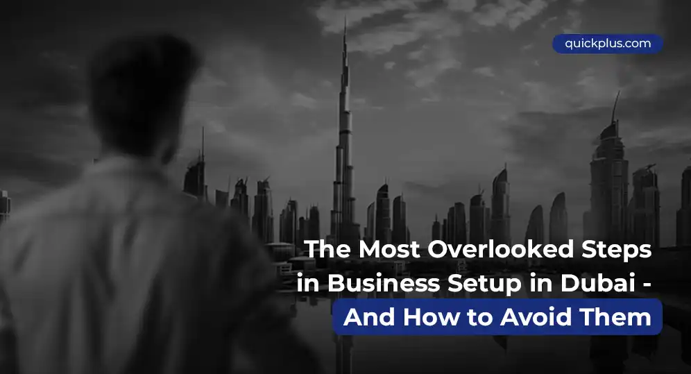 Quickplus insights on commonly overlooked steps in Dubai business setup.