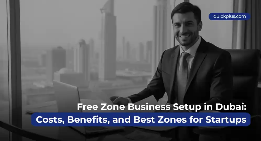 Free Zone Business Setup in Dubai: Costs, Benefits, and Best Zones for Startups