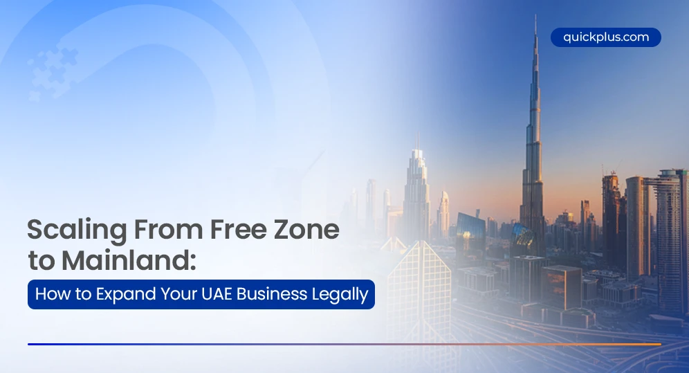 Scaling From Free Zone to Mainland: How to Expand Your UAE Business Legally