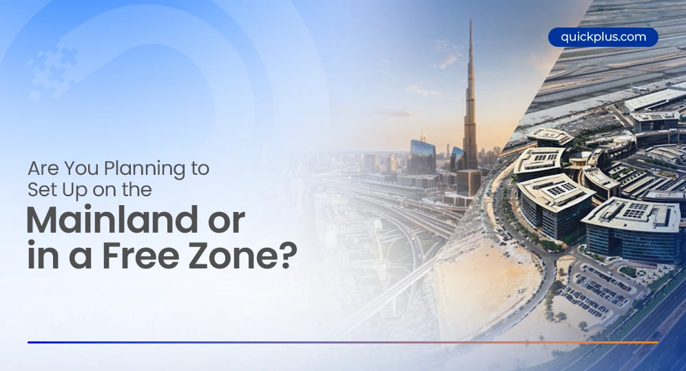 Comparing Mainland and Free Zone business setup options in Dubai to choose the right structure.