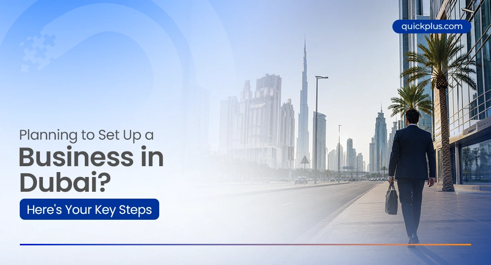 Planning to Set Up a Business in Dubai? Here’s Your Key Steps